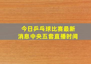 今日乒乓球比赛最新消息中央五套直播时间