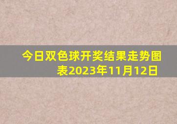 今日双色球开奖结果走势图表2023年11月12日