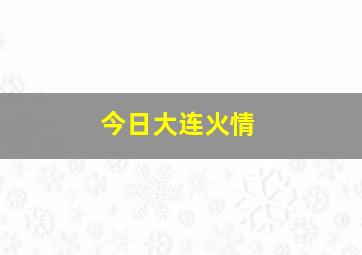 今日大连火情