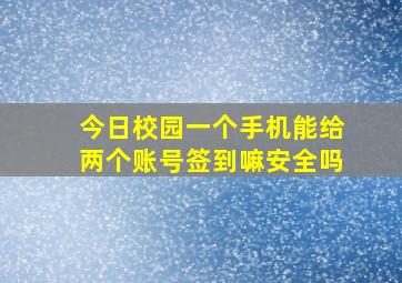 今日校园一个手机能给两个账号签到嘛安全吗