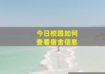 今日校园如何查看宿舍信息