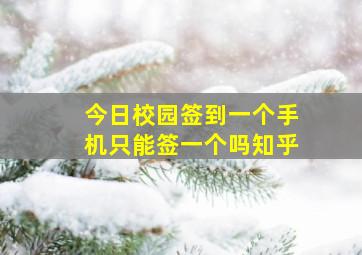 今日校园签到一个手机只能签一个吗知乎