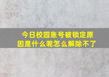 今日校园账号被锁定原因是什么呢怎么解除不了