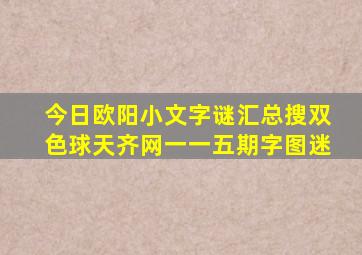 今日欧阳小文字谜汇总搜双色球天齐网一一五期字图迷