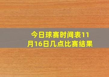 今日球赛时间表11月16日几点比赛结果