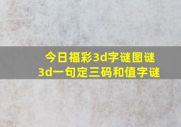 今日福彩3d字谜图谜3d一句定三码和值字谜