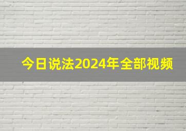 今日说法2024年全部视频