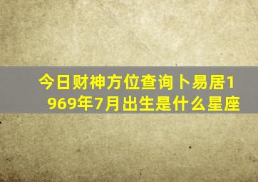 今日财神方位查询卜易居1969年7月出生是什么星座