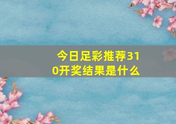 今日足彩推荐310开奖结果是什么