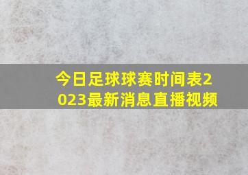 今日足球球赛时间表2023最新消息直播视频