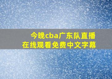 今晚cba广东队直播在线观看免费中文字幕