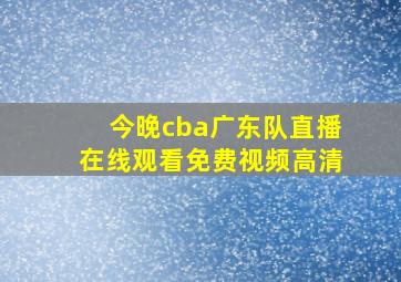 今晚cba广东队直播在线观看免费视频高清