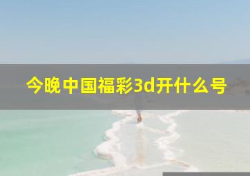 今晚中国福彩3d开什么号