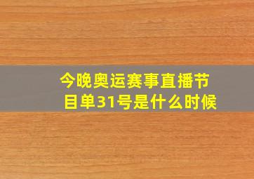 今晚奥运赛事直播节目单31号是什么时候