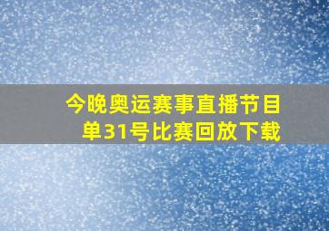 今晚奥运赛事直播节目单31号比赛回放下载