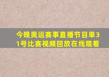 今晚奥运赛事直播节目单31号比赛视频回放在线观看