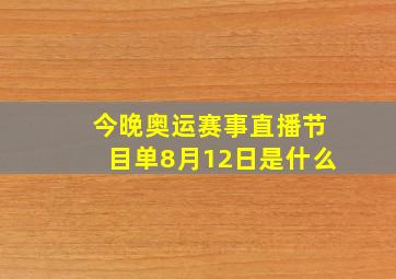 今晚奥运赛事直播节目单8月12日是什么