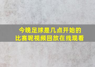 今晚足球是几点开始的比赛呢视频回放在线观看