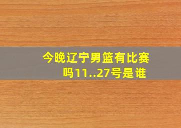 今晚辽宁男篮有比赛吗11..27号是谁