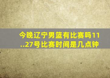 今晚辽宁男篮有比赛吗11..27号比赛时间是几点钟