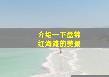 介绍一下盘锦红海滩的美景