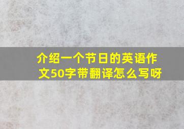 介绍一个节日的英语作文50字带翻译怎么写呀