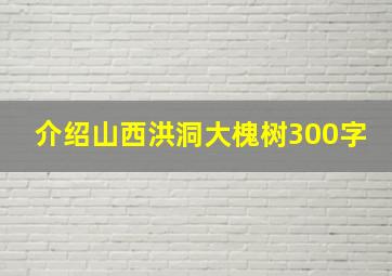 介绍山西洪洞大槐树300字