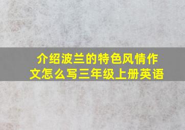 介绍波兰的特色风情作文怎么写三年级上册英语