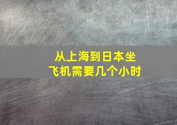 从上海到日本坐飞机需要几个小时