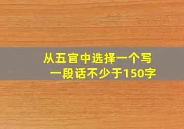 从五官中选择一个写一段话不少于150字