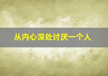 从内心深处讨厌一个人