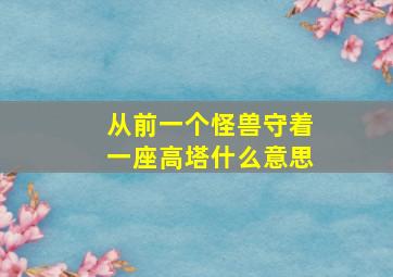 从前一个怪兽守着一座高塔什么意思