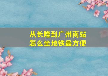 从长隆到广州南站怎么坐地铁最方便