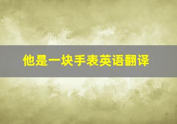 他是一块手表英语翻译