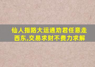 仙人指路大运通劝君任意走西东,交易求财不费力求解