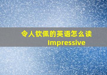 令人钦佩的英语怎么读Impressive