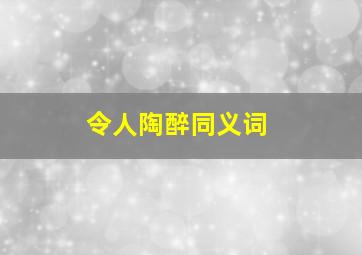 令人陶醉同义词