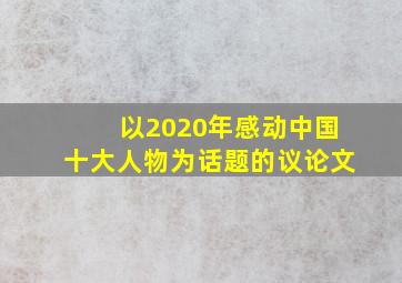 以2020年感动中国十大人物为话题的议论文