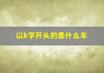 以k字开头的是什么车