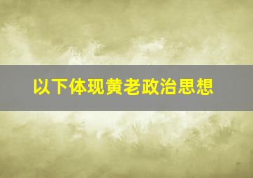 以下体现黄老政治思想