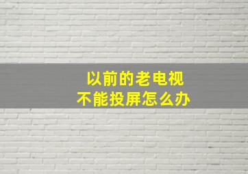 以前的老电视不能投屏怎么办