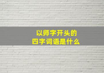 以师字开头的四字词语是什么