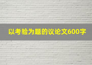 以考验为题的议论文600字