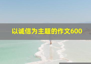 以诚信为主题的作文600