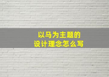 以马为主题的设计理念怎么写