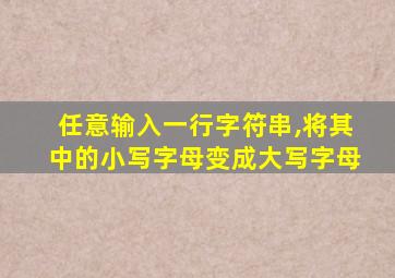 任意输入一行字符串,将其中的小写字母变成大写字母