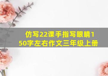 仿写22课手指写眼睛150字左右作文三年级上册