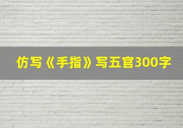 仿写《手指》写五官300字