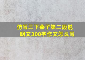 仿写三下燕子第二段说明文300字作文怎么写