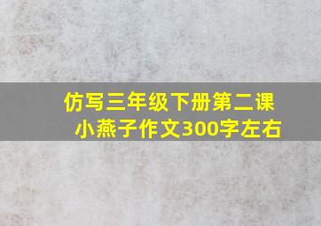 仿写三年级下册第二课小燕子作文300字左右